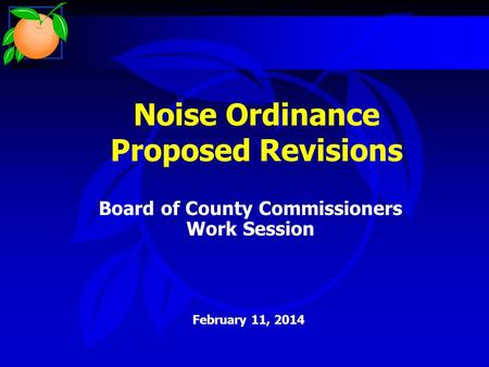 Noise Ordinance Proposed Revisions Board of County Commissioners Work Session February 11, 2014.