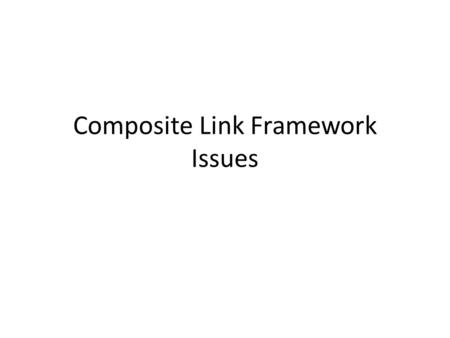 Composite Link Framework Issues. Functional requirement #1 The solution SHALL provide a means to summarize routing advertisements regarding the characteristics.