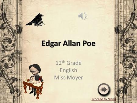 Edgar Allan Poe 12 th Grade English Miss Moyer Proceed to Menu.