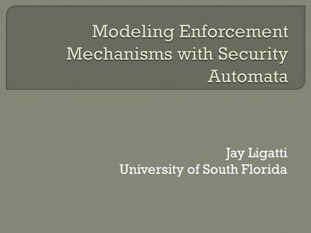 Jay Ligatti University of South Florida.  Interpose on the actions of some untrusted software  Have authority to decide whether and how to allow those.