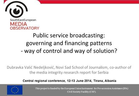 Public service broadcasting: governing and financing patterns - way of control and way of solution? Dubravka Valić Nedeljković, Novi Sad School of Journalism,