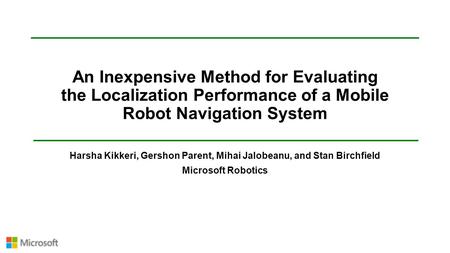 An Inexpensive Method for Evaluating the Localization Performance of a Mobile Robot Navigation System Harsha Kikkeri, Gershon Parent, Mihai Jalobeanu,