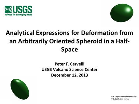 Analytical Expressions for Deformation from an Arbitrarily Oriented Spheroid in a Half- Space U.S. Department of the Interior U.S. Geological Survey Peter.