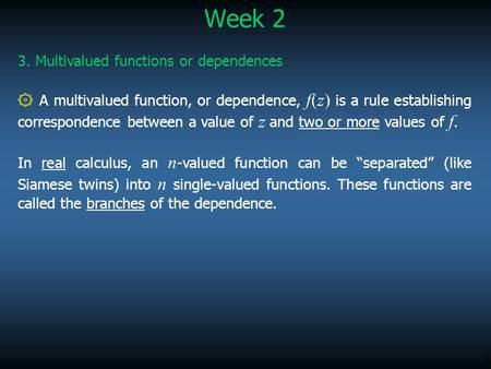 1 Week 2 3. Multivalued functions or dependences ۞ A multivalued function, or dependence, f(z) is a rule establishing correspondence between a value of.