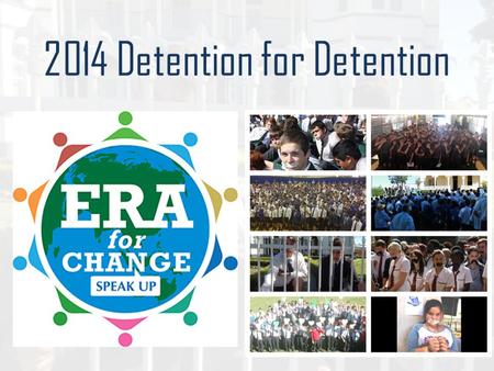 2014 Detention for Detention. Last year more than 3000 students from EREA schools stood in solidarity with children being held in detention for seeking.