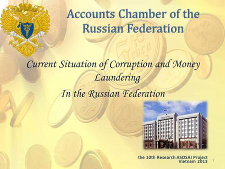 Accounts Chamber of the Russian Federation Current Situation of Corruption and Money Laundering In the Russian Federation 1 the 10th Research ASOSAI Project.