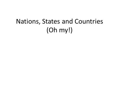 Nations, States and Countries (Oh my!)