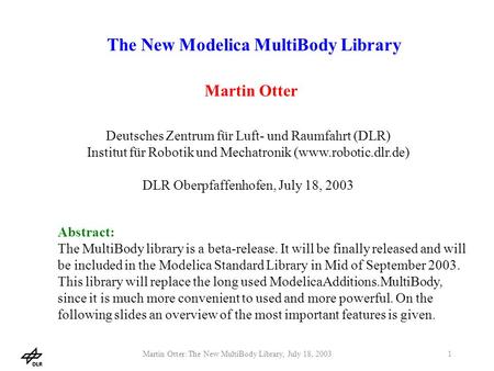 Martin Otter: The New MultiBody Library, July 18, 20031 The New Modelica MultiBody Library Martin Otter Deutsches Zentrum für Luft- und Raumfahrt (DLR)
