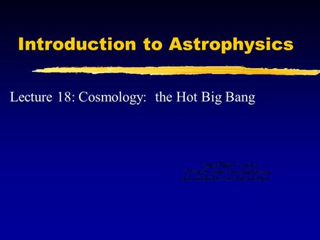 Introduction to Astrophysics Lecture 18: Cosmology: the Hot Big Bang.