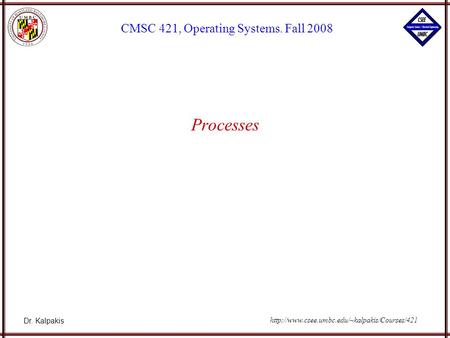 Dr. Kalpakis CMSC 421, Operating Systems. Fall 2008  Processes.