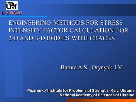 Batura A.S., Orynyak I.V. IPS NASU Pisarenko’ Institute for Problems of Strength, Kyiv, Ukraine National Academy of Sciences of Ukraine Pisarenko’ Institute.