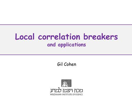 Local correlation breakers and applications Gil Cohen.