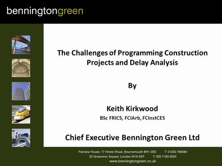 The Challenges of Programming Construction Projects and Delay Analysis By Keith Kirkwood BSc FRICS, FCIArb, FCInstCES Chief Executive Bennington Green.