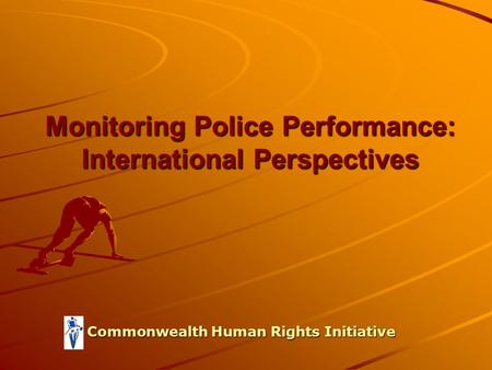 Monitoring Police Performance: International Perspectives Commonwealth Human Rights Initiative.
