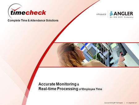 A Product of Complete Time & Attendance Solutions Accurate Monitoring & Real-time Processing of Employee Time Copyright © ANGLER Technologieswww.angleritech.com.