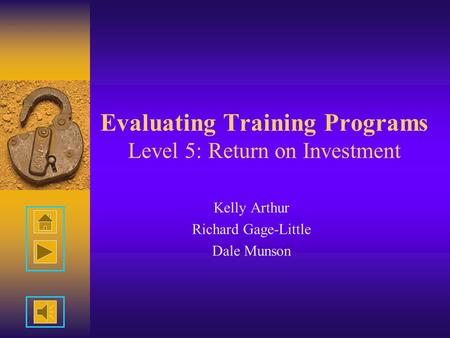Evaluating Training Programs Level 5: Return on Investment Kelly Arthur Richard Gage-Little Dale Munson.