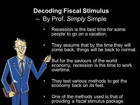 Decoding Fiscal Stimulus – By Prof. Simply Simple Recession is the best time for some people to go on a vacation. They assume that by the time they will.