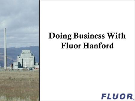 Doing Business With Fluor Hanford. Fluor Hanford’s current scope of work centers around providing support to the Site and the other DOE Prime Contractors.
