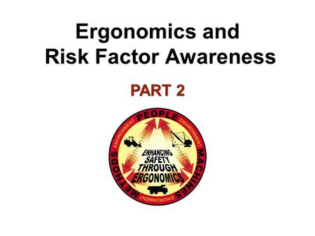 Ergonomics and Risk Factor Awareness PART 2. Identifying Risk Factors Remember – Risk factors are actions or conditions found to contribute to worker.