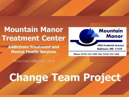 Mountain Manor Treatment Center Addictions Treatment and Mental Health Services Change Team Project MountainManor.org.