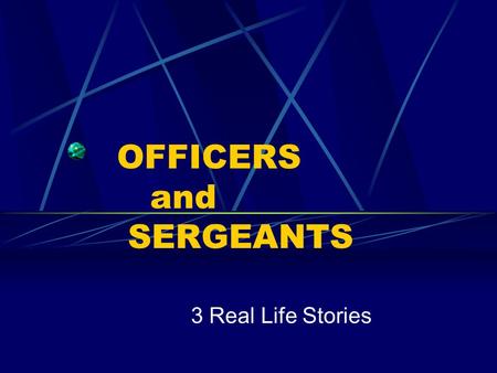 OFFICERS and SERGEANTS 3 Real Life Stories. The First …