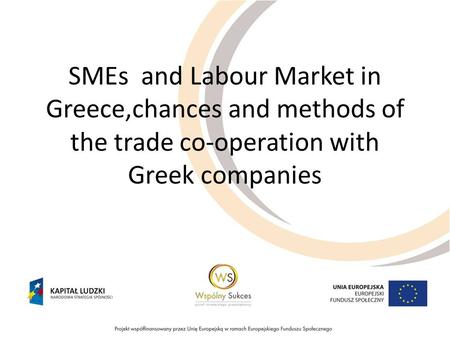 SMEs and Labour Market in Greece,chances and methods of the trade co-operation with Greek companies.