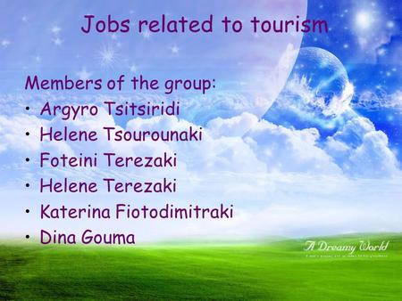 Jobs related to tourism Members of the group: Argyro Tsitsiridi Helene Tsourounaki Foteini Terezaki Helene Terezaki Katerina Fiotodimitraki Dina Gouma.