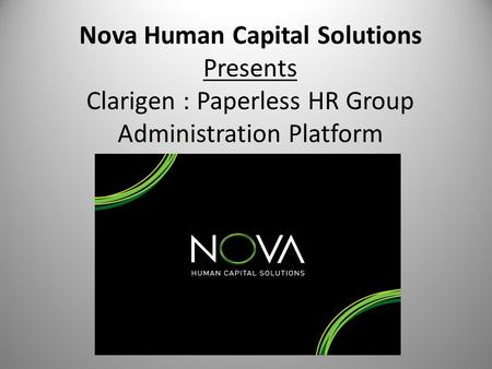 Nova Human Capital Solutions Presents Clarigen : Paperless HR Group Administration Platform.