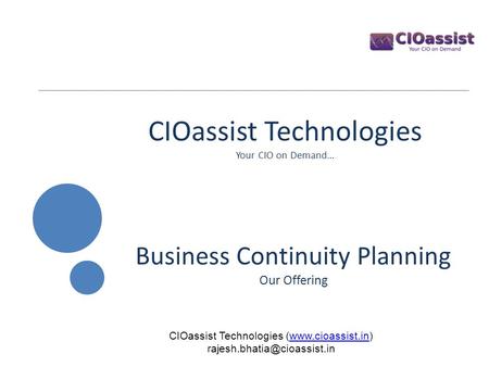 CIOassist Technologies Your CIO on Demand… Business Continuity Planning Our Offering CIOassist Technologies (www.cioassist.in)www.cioassist.in