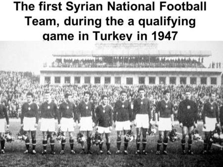 The first Syrian National Football Team, during the a qualifying game in Turkey in 1947.