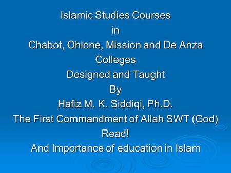 Islamic Studies Courses in Chabot, Ohlone, Mission and De Anza Colleges Designed and Taught By Hafiz M. K. Siddiqi, Ph.D. The First Commandment of Allah.