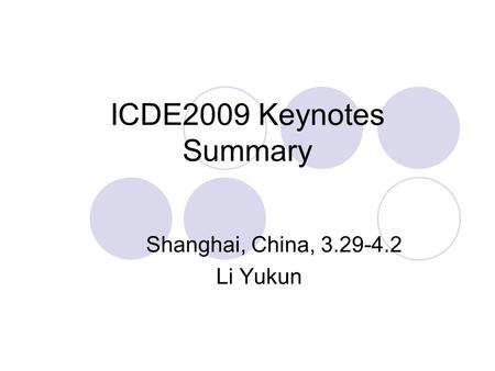 ICDE2009 Keynotes Summary Shanghai, China, 3.29-4.2 Li Yukun.