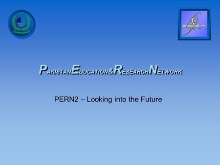P AKISTAN E DUCATION & R ESEARCH N ETWORK PERN2 – Looking into the Future.