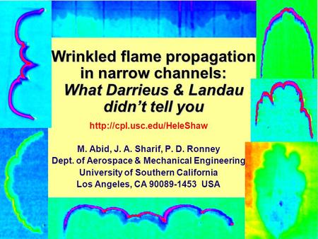 Wrinkled flame propagation in narrow channels: What Darrieus & Landau didn’t tell you  M. Abid, J. A. Sharif, P. D. Ronney Dept.