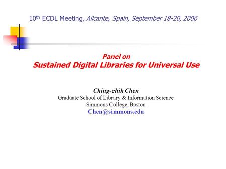 Panel on Sustained Digital Libraries for Universal Use Ching-chih Chen Graduate School of Library & Information Science Simmons College, Boston
