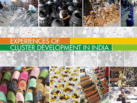 Experiences of Cluster Development in India. Structure of Presentation Evolution of Policy FrameworkStatus and Role of ClustersOverview of Major Schemes.