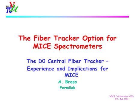 MICE Collaboration MTG IIT – Feb 2002 The Fiber Tracker Option for MICE Spectrometers The D0 Central Fiber Tracker – Experience and Implications for MICE.