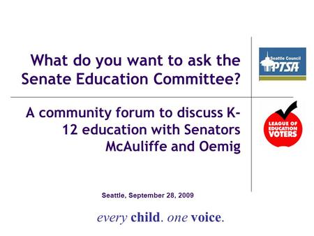 What do you want to ask the Senate Education Committee? A community forum to discuss K- 12 education with Senators McAuliffe and Oemig every child. one.