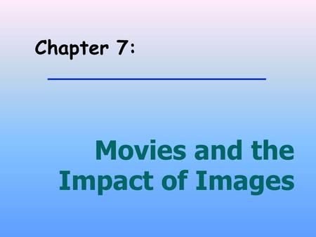 Chapter 7: Movies and the Impact of Images. Some guiding questions zWhat were early film technologies, and how did film become a mass medium? zHow did.
