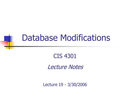 Database Modifications CIS 4301 Lecture Notes Lecture 19 - 3/30/2006.