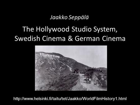 The Hollywood Studio System, Swedish Cinema & German Cinema Jaakko Seppälä