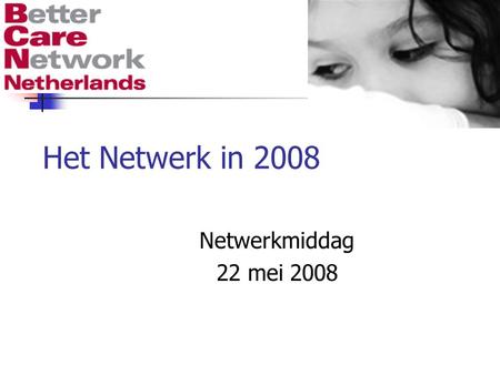 Het Netwerk in 2008 Netwerkmiddag 22 mei 2008. Towards UN Guidelines on alternative care for children From concerns to consensus Nigel Cantwell BCN Dutch.