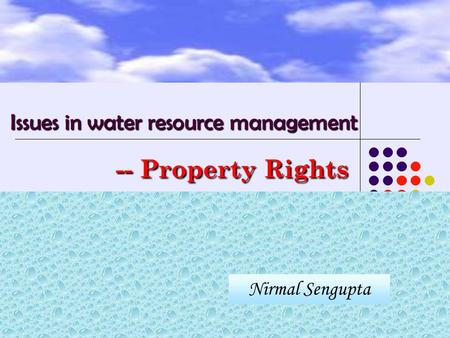 Issues in water resource management Issues in water resource management -- Property Rights -- Property Rights Nirmal Sengupta.