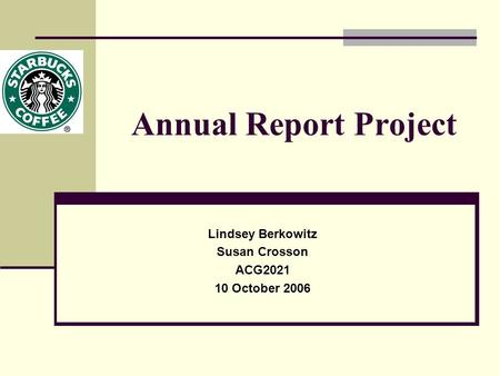 Annual Report Project Lindsey Berkowitz Susan Crosson ACG2021 10 October 2006.