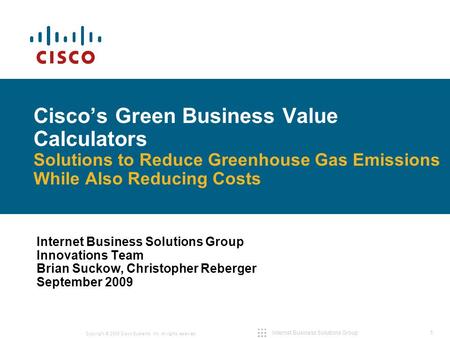 1 Copyright © 2009 Cisco Systems, Inc. All rights reserved. Internet Business Solutions Group Cisco’s Green Business Value Calculators Solutions to Reduce.