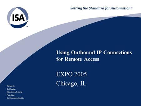 Standards Certification Education & Training Publishing Conferences & Exhibits Using Outbound IP Connections for Remote Access EXPO 2005 Chicago, IL.