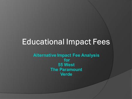 Educational Impact Fees Alternative Impact Fee Analysis for 55 West The Paramount Verde.