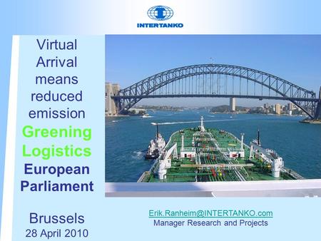 Virtual Arrival means reduced emission Greening Logistics European Parliament Brussels 28 April 2010 Manager Research and Projects.