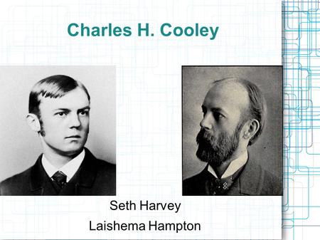 Charles H. Cooley Seth Harvey Laishema Hampton. Charles Cooley 1864-1929 Born in Ann Arbor, MI Education University of Michigan Engineering In 1890 he.