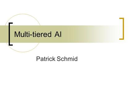 Multi-tiered AI Patrick Schmid. Multi-tiered AI We already saw a presentation about this topic Remember Ke‘s presentation? Short recap.